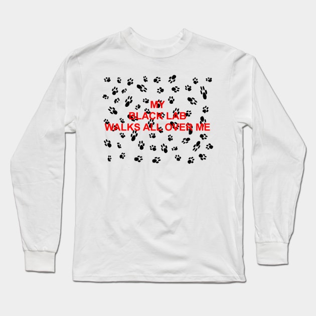 My black lab walks all over me Long Sleeve T-Shirt by Wanderingangel